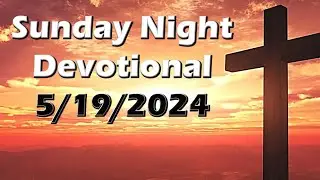 Sunday Night Devotional - 5/19/24