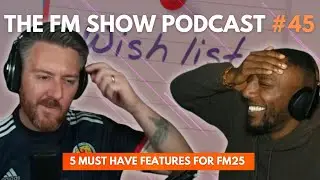 5 Features We NEED In FM25 | The FM Show Podcast Ep 45