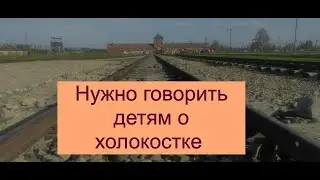 Нужно говорить детям о холокосте