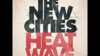 The New Cities-Heatwave (from new album Kill the Lights) (lyrics)