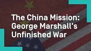 The China Mission: George Marshall's Unfinished War