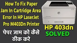 How to fix Paper jam in Cartridge Area Issue in HP LaserJet 403dn Printer