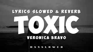 Toxic - Veronica Bravo (Lyrics) | Slowed Sad Songs | (𝙨𝙡𝙤𝙬𝙚𝙙 + 𝙧𝙚𝙫𝙚𝙧𝙗)