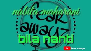 nabila maharani - bila nanti (fear awayz)