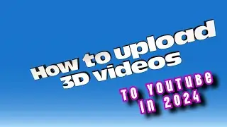 How to upload 3D video to YouTube in 2024