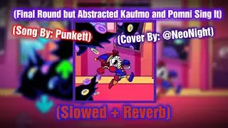 Final Round but Abstracted Kaufmo and Pomni Sing It // (Slowed + Reverb)  [TADC] [FNF] [TADC X FNF]