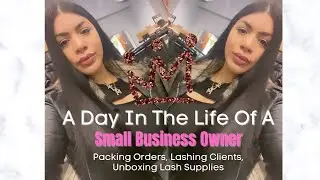 A DAY IN THE LIFE OF A SMALL BUSINESS OWNER| Pack Orders W. Me, Lashing clients, PLA Unboxing