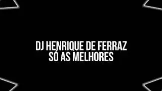 AS Melhores do DJ Henrique De Ferraz