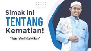 Simak ini tentang kematian ! ~ Majlis Ta'lim Miftahul Huda ~