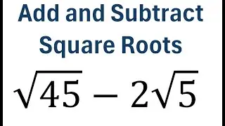 How to Add and Subtract Square Roots