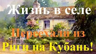 №113 Жизнь в Российском селе! Переехали из Риги на Кубань.