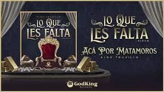 Acá Por Matamoros | Aldo Trujillo (Visual)