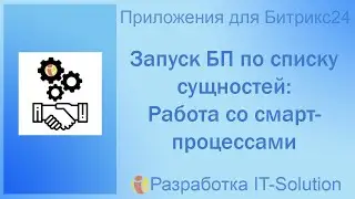 Запуск бп по списку сущностей. Работа со смарт процессами