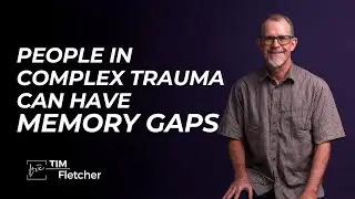 Memory Gaps - Intro to The Characteristics of Complex Trauma - Part 3/11