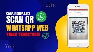 Cara Mengatasi SCAN QR Whatsapp Web Tidak Terdeteksi