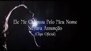Ele Me Chamou Pelo Meu Nome | Nayara Assunção | Tudo o que sou em Ti (Clipe Oficial)
