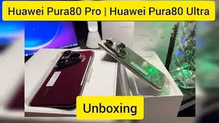 HUAWEI Pura 80 Ultra Unboxing | Huawei Pura 80 Ultra | Huawei Pura 80 Pro 