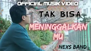 Tak Bisa Meninggalkanmu - Nexs (Official Musik Video)