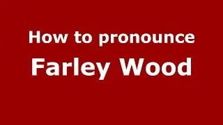 How to pronounce Farley Wood (English/UK) - PronounceNames.com