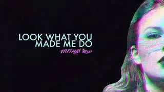 【Music】Taylor Swift - Look What You Made Me Do (Vylet Remix)