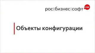 Урок 2. Объекты конфигурации в РосБизнесСофт (RBS360)