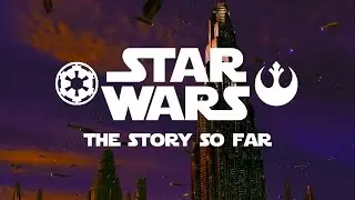STAR WARS: The Story So Far [HD]