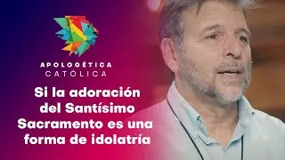 Si la adoración del Santísimo Sacramento es una forma de idolatría // Apologética Católica