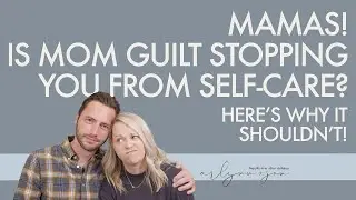 Is Mom Guilt Stopping You From Self-Care? Here's Why It Shouldn't! (Spoiler Alert, It's Not Guilt!)