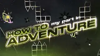 My Part in How To Adventure // Geometry Dash 2.2
