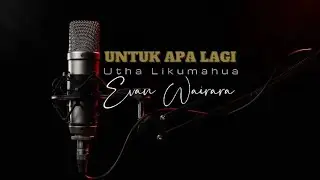 Untuk Apa Lagi - Utha Likumahua || cover by evan wairara
