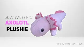 Sew with Me - Axolotl Plushie [Free Pattern]