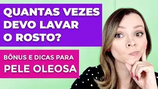 Quantas vezes devo lavar o rosto por dia? Pode usar sabonete para o corpo? [Pele oleosa]+DICAS BÔNUS