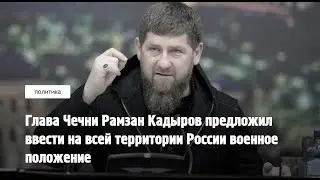 Кадыров заявил о необходимости ввести военное положение по всей России