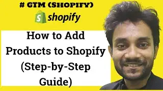 How to Add Products to Shopify (Step-by-Step Guide)