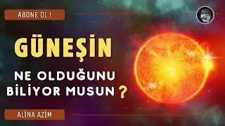 GÜNEŞİN NE OLDUĞUNU BİLİYOR MUSUN? | DO YOU KNOW WHAT THE SUN IS?