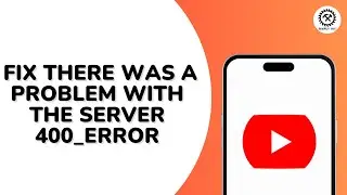 How to Fix There Was a Problem With The Server 400 Error on YouTube