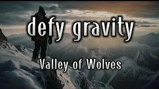 Valley of Wolves - Defy gravity (lyrics)