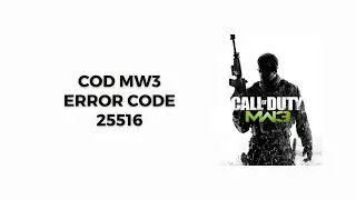 How To Resolve COD: MW3 (Modern Warfare 3) Error Code 25516?