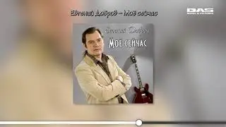 Евгений Добров - Моё сейчас