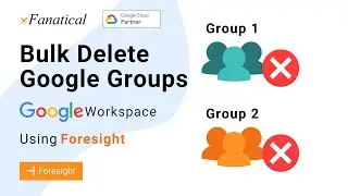 Bulk delete Google Groups in Google Workspace using xFanatical Foresight