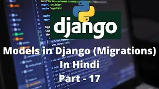 Python Django Tutorials In Hindi | Models in Django (Migrations) |  Part - 17