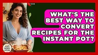 What's The Best Way To Convert Recipes For The Instant Pot? - Pocket Friendly Kitchen
