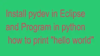 Install pydev using Eclipse and Write program to print "Hello World"