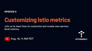 Episode 09: Customizing Istio metrics