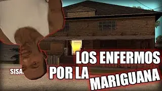 LOS ENFERMOS POR LA MARIGUANA-Gta san andreas(LOQUENDO)