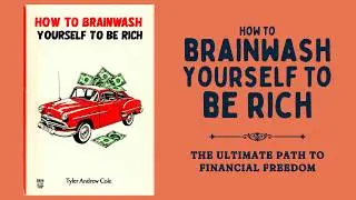 How To Brainwash Yourself To Be Rich: The Ultimate Path To Financial Freedom (Audiobook)
