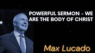 Powerful Sermon - We Are the Body of Christ - Max Lucado Message