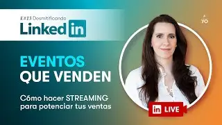 E#13 EVENTOS que venden - Cómo hacer Streaming en Linkedin para potenciar tus VENTAS
