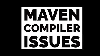 [Resolved]Maven Compiler Issues