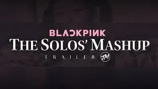 BLACKPINK: The Solos' Mashup (Official Trailer) | by Joshuel Mashups